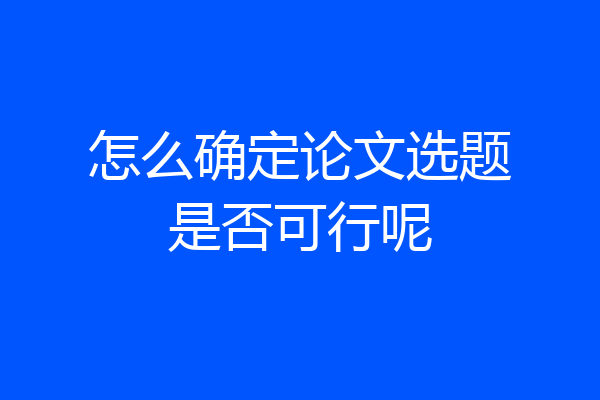 怎么确定论文选题是否可行呢