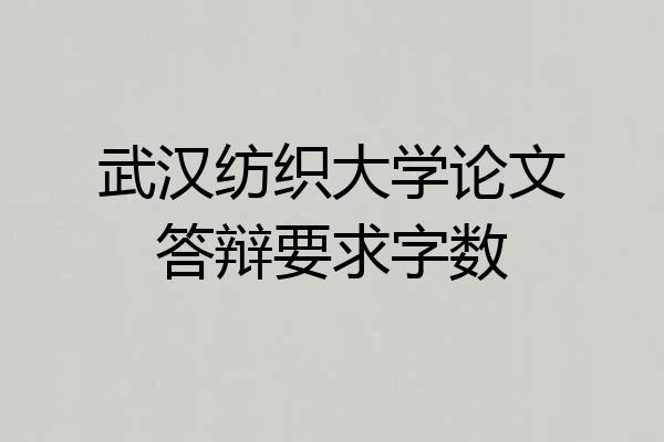 武汉纺织大学论文答辩要求字数