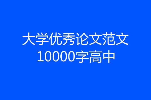 大学优秀论文范文10000字高中
