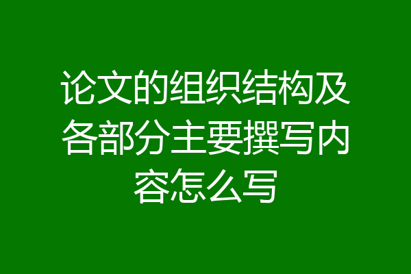 论文的组织结构及各部分主要撰写内容怎么写