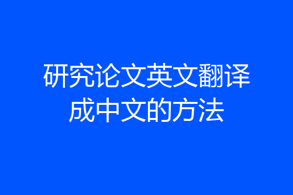 研究论文英文翻译成中文的方法