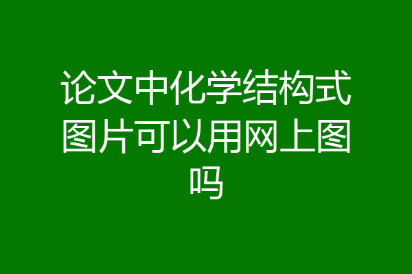 论文中化学结构式图片可以用网上图吗