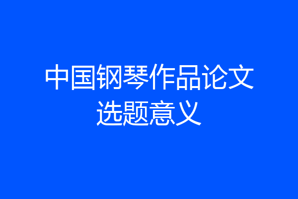 中国钢琴作品论文选题意义