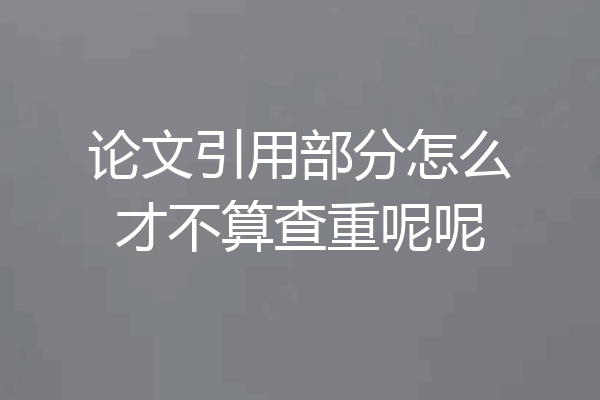 论文引用部分怎么才不算查重呢呢