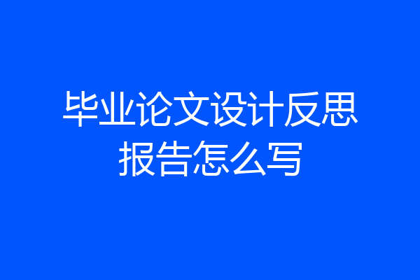 毕业论文设计反思报告怎么写