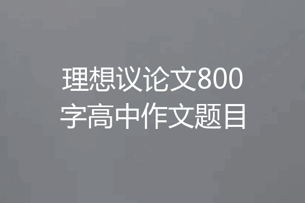 理想议论文800字高中作文题目