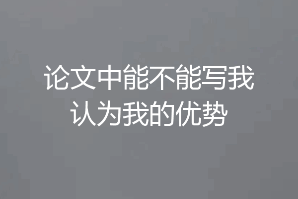 论文中能不能写我认为我的优势
