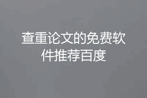 查重论文的免费软件推荐百度