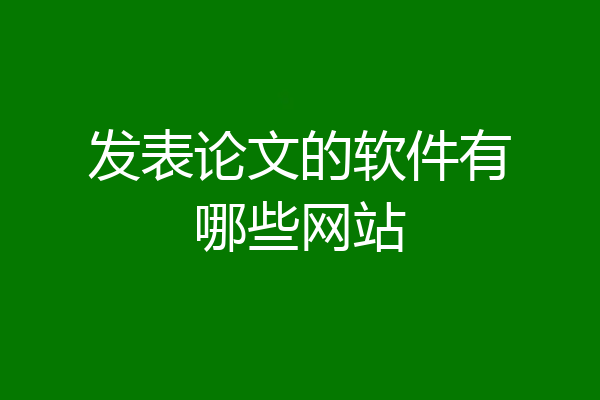 发表论文的软件有哪些网站