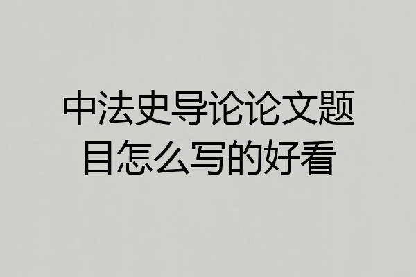 中法史导论论文题目怎么写的好看