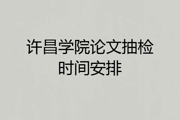 许昌学院论文抽检时间安排