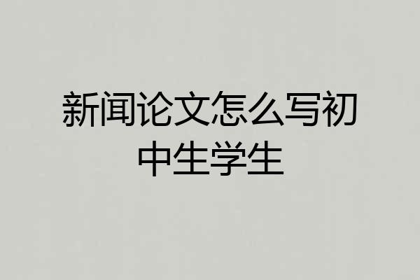 新闻论文怎么写初中生学生