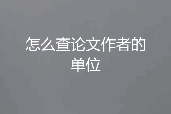 怎么查论文作者的单位