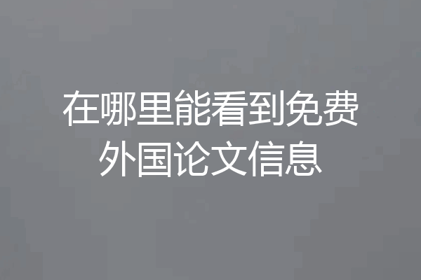 在哪里能看到免费外国论文信息