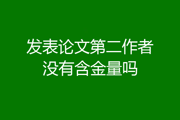 发表论文第二作者没有含金量吗