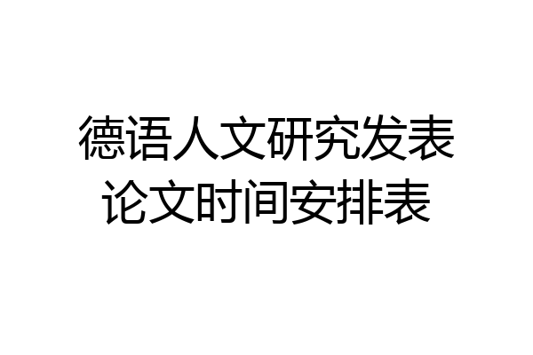 德语人文研究发表论文时间安排表