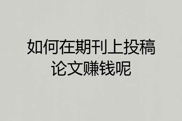 如何在期刊上投稿论文赚钱呢