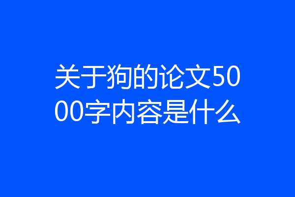 关于狗的论文5000字内容是什么