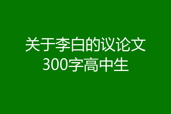 关于李白的议论文300字高中生