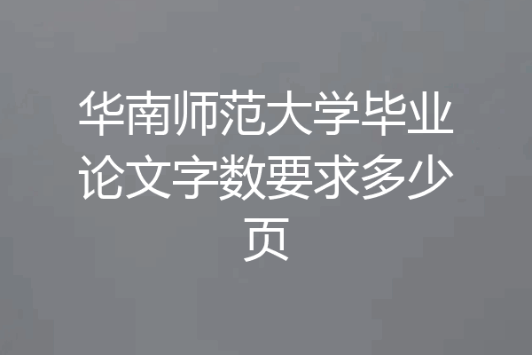 华南师范大学毕业论文字数要求多少页