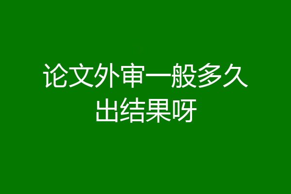 论文外审一般多久出结果呀