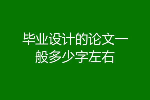 毕业设计的论文一般多少字左右