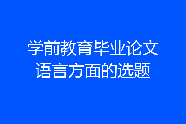 学前教育毕业论文语言方面的选题
