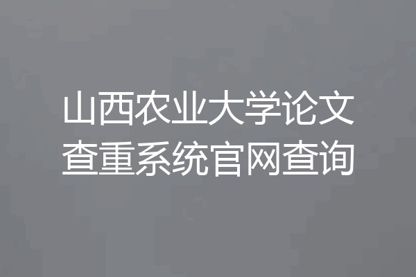 山西农业大学论文查重系统官网查询