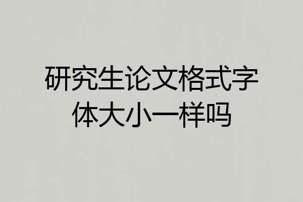 研究生论文格式字体大小一样吗