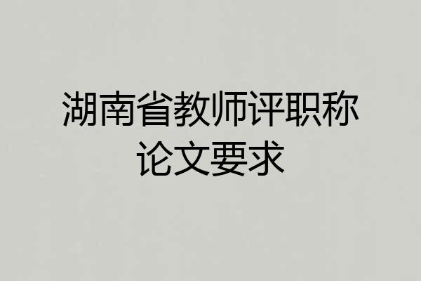 湖南省教师评职称论文要求