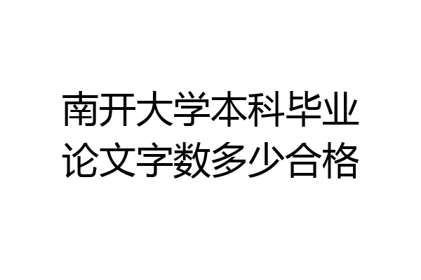 南开大学本科毕业论文字数多少合格