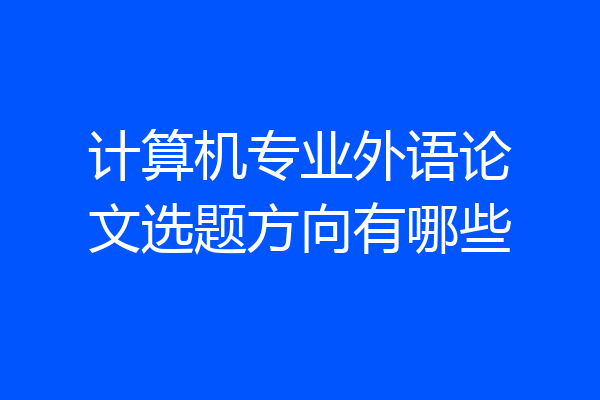 计算机专业外语论文选题方向有哪些