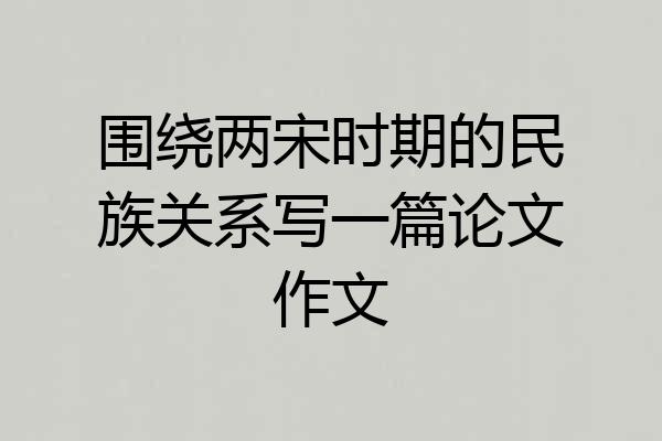 围绕两宋时期的民族关系写一篇论文作文