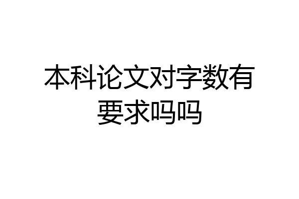 本科论文对字数有要求吗吗