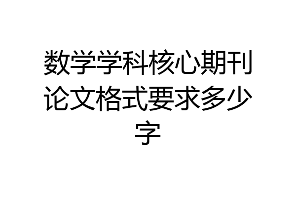数学学科核心期刊论文格式要求多少字