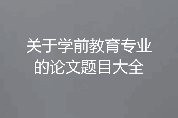 关于学前教育专业的论文题目大全
