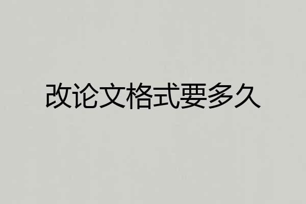 改论文格式要多久