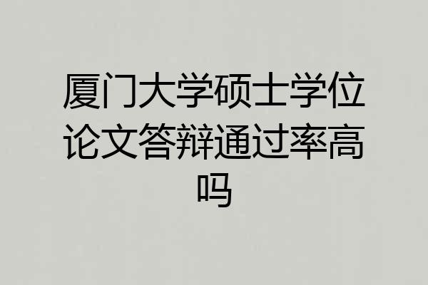 厦门大学硕士学位论文答辩通过率高吗