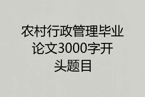 农村行政管理毕业论文3000字开头题目