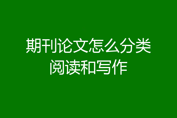 期刊论文怎么分类阅读和写作