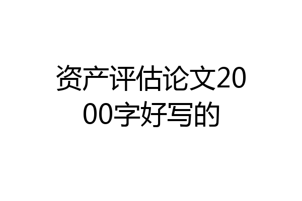 资产评估论文2000字好写的
