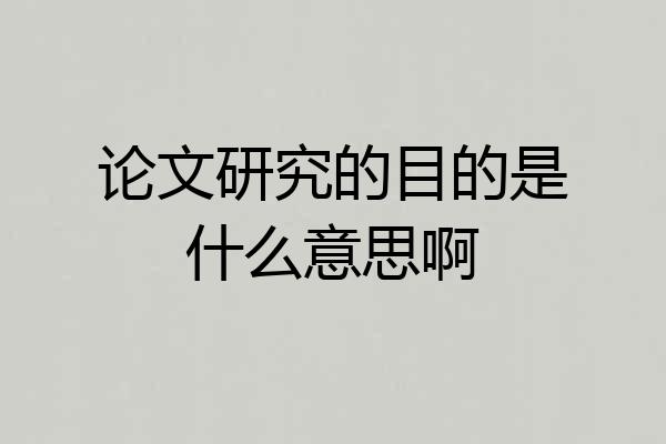 论文研究的目的是什么意思啊