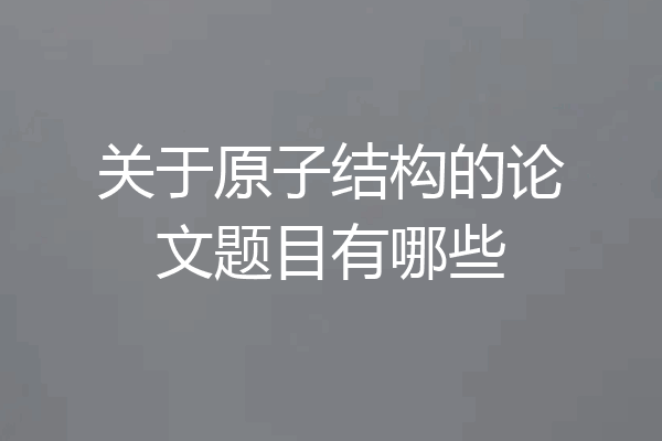 关于原子结构的论文题目有哪些