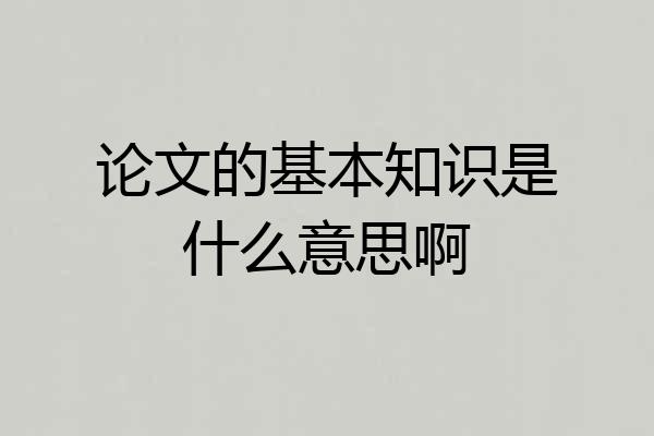 论文的基本知识是什么意思啊