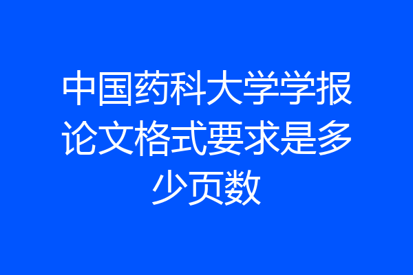 中国药科大学学报论文格式要求是多少页数