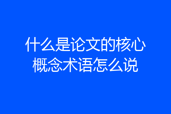 什么是论文的核心概念术语怎么说