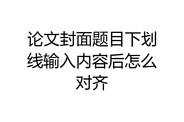 论文封面题目下划线输入内容后怎么对齐