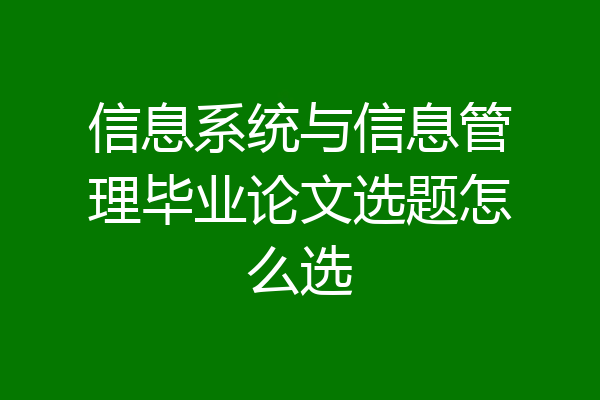信息系统与信息管理毕业论文选题怎么选