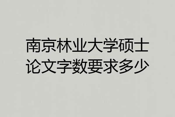 南京林业大学硕士论文字数要求多少