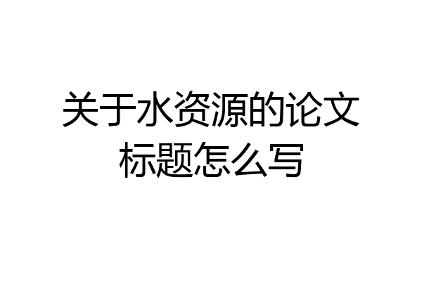关于水资源的论文标题怎么写